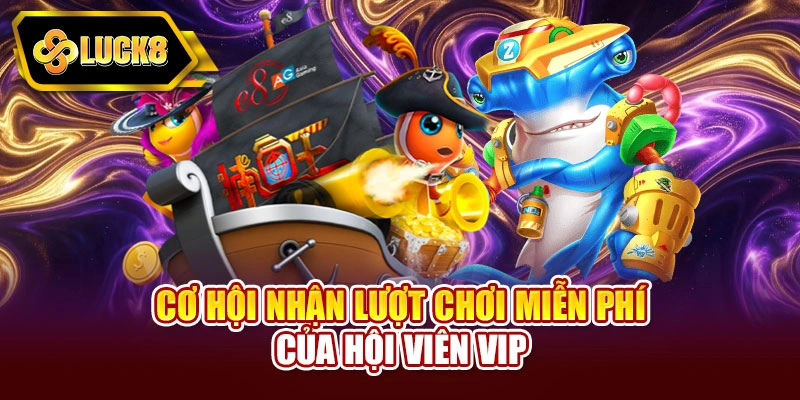 Cơ hội nhận lượt chơi miễn phí của hội viên VIP
