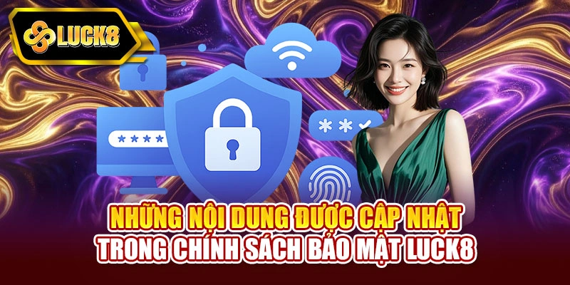Những nội dung được cập nhật trong chính sách bảo mật Luck8