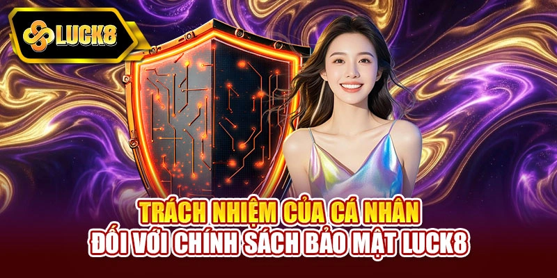 Trách nhiệm của cá nhân đối với chính sách bảo mật Luck8