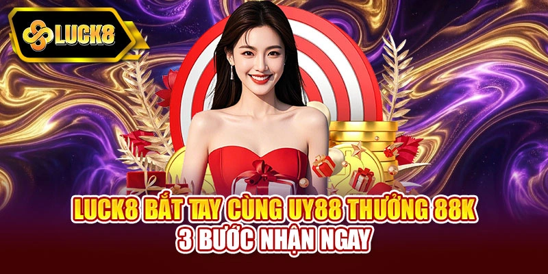 Luck8 bắt tay cùng Uy88 thưởng 88K
