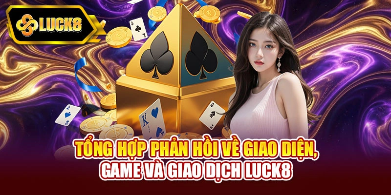 Tổng hợp phản hồi về giao diện, game và giao dịch Luck8