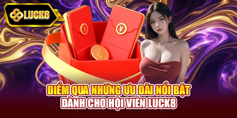 Điểm qua những ưu đãi nổi bật dành cho hội viên Luck8