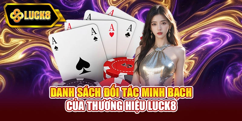 Danh sách đối tác minh bạch của thương hiệu Luck8