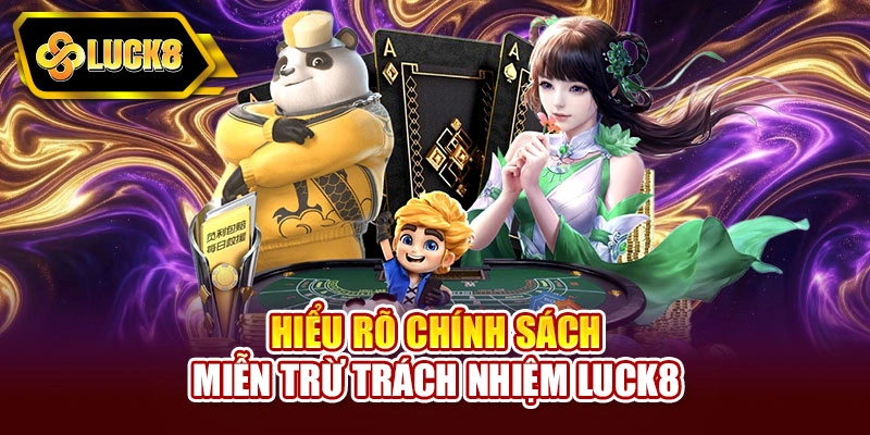 Hiểu rõ chính sách miễn trừ trách nhiệm Luck8