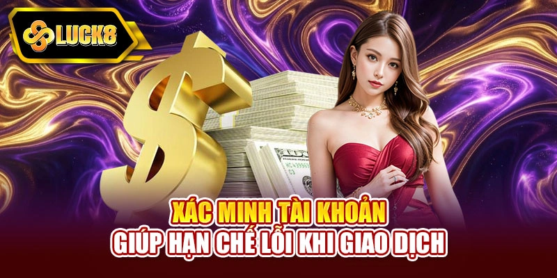 Xác minh tài khoản giúp hạn chế lỗi khi giao dịch