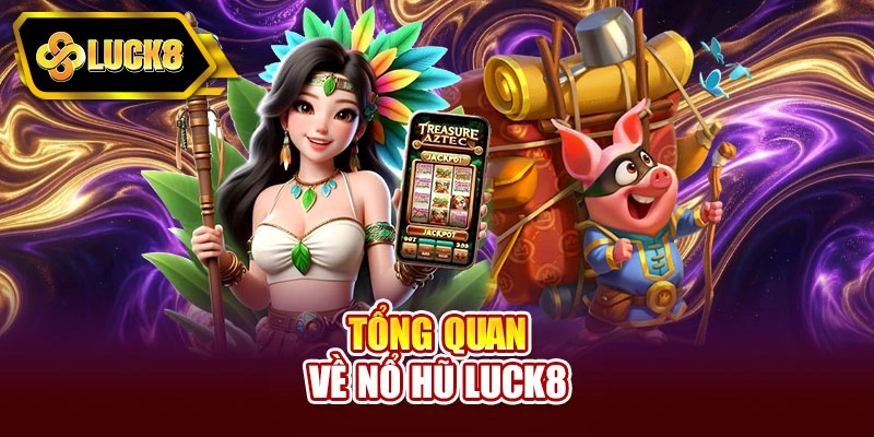 Tổng quan về nổ hũ Luck8
