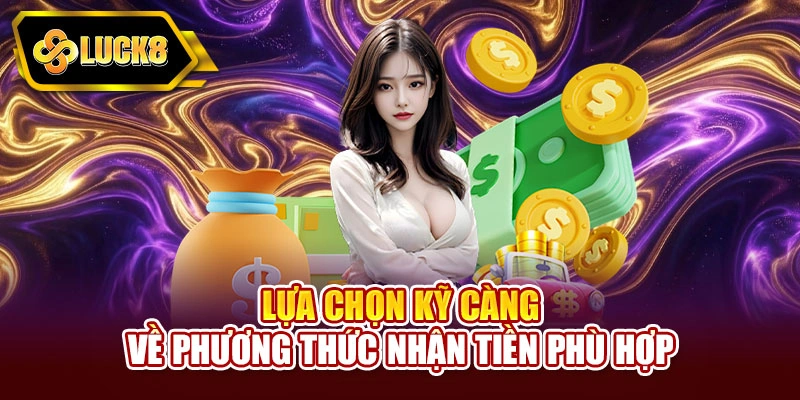Lựa chọn kỹ càng về phương thức nhận tiền phù hợp
