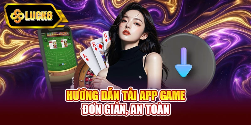 Hướng dẫn tải app game đơn giản, an toàn