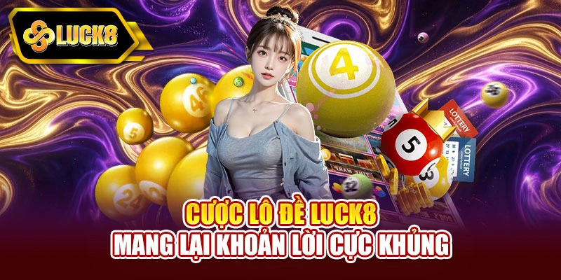 Cược lô đề Luck8 mang lại khoản lời cực khủng